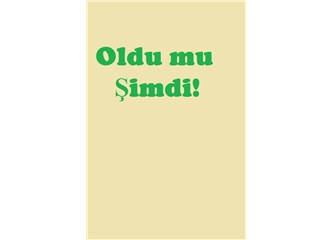 Oldu mu şimdi!