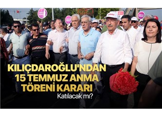 CHP (Kılıçdaroğlu) 15 Temmuz anma törenlerine katılacak mı?