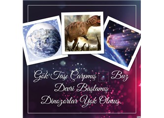 Gök Taşı Çarpmış – Buz Devri Başlamış Dinozorlar Yok Olmuş.