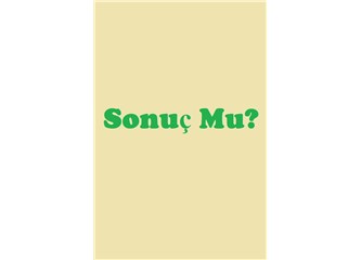 Sonuç mu?