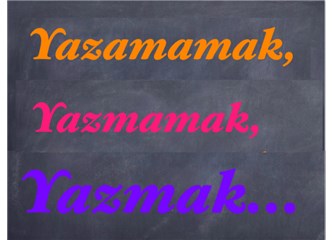 Yazamamak, Yazmamak, Yazmak…