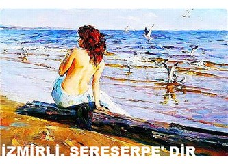 İzmirli Kızlar, "Sereserpe'dir. O Sıcaklarda Göğüslerini Ancak, Denize Gösterir.