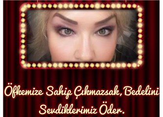 Öfkemize Sahip Çıkmazsak, Bedelini Sevdiklerimiz Öder.